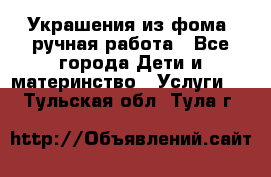Украшения из фома  ручная работа - Все города Дети и материнство » Услуги   . Тульская обл.,Тула г.